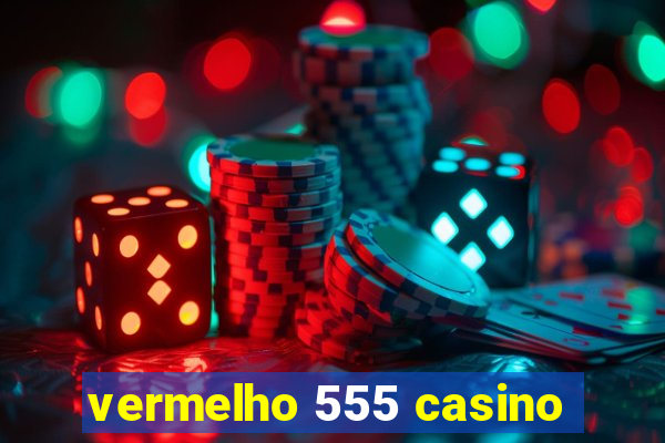 vermelho 555 casino